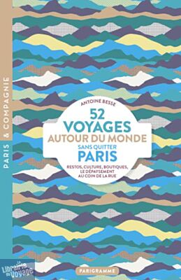 Editions Parigramme - Guide - 52 Voyages autour du monde sans quitter Paris (Restos, culture, boutiques… Le dépaysement au coin de la rue)