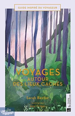 Editions Bonneton - Beau Livre - Voyages autour des lieux cachés (Sarah Baxter, illustré par Amy Grimes)