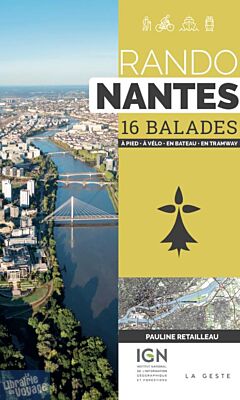 La Geste édition - Guide de randonnées - Rando Nantes - 16 balades (à pied, à vélo, en bateau, en tramway))