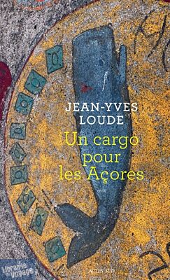 Actes Sud - Récit - Un cargo pour les Açores - Jean-Yves Loude
