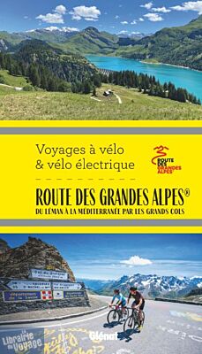 Glénat - Guide - Voyages à vélo et vélo électrique - La route des Grandes Alpes à vélo et vélo électrique : du Léman à la Méditerranée par les grands cols