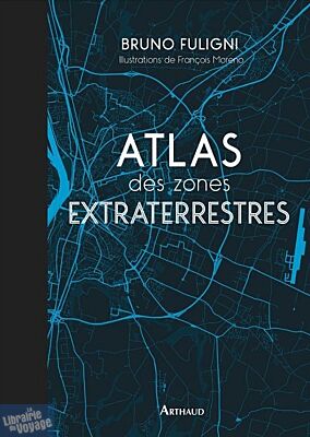 Arthaud - Atlas des zones extraterrestres (Bruno Fuligni)