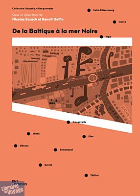 ENS Lyon éditions - Essai - Collection Odyssée, villes portraits - De la Baltique à la Mer Noire (Saint-Pétersbourg - Narva - Riga - Daugavpils - Minsk - Kiev - Odessa - Sébastopol - Sotchi - Tbilissi)