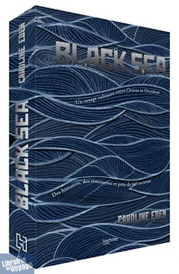 Editions Hachette Pratique - Livre - Black Sea - Un voyage culinaire entre Orient & Occident - Des histoires, des rencontres et près de 60 recettes