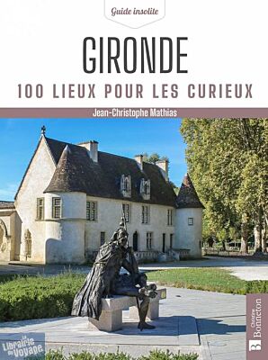 Editions Bonneton - Guide - Gironde - 100 lieux pour les curieux