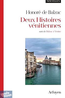 Editions Arfuyen - Nouvelles - Honoré de Balzac - Deux histoires vénitiennes (suivi de Balzac à Venise)