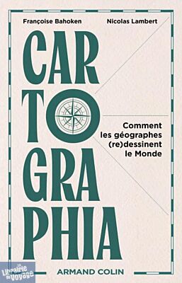 Editions Armand Colin - Essai - Cartographia - Comment les géographes (re)dessinent le Monde