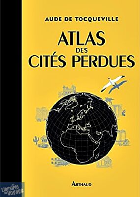 Editions Arthaud - Atlas des Cités Perdues (Aude de Tocqueville)