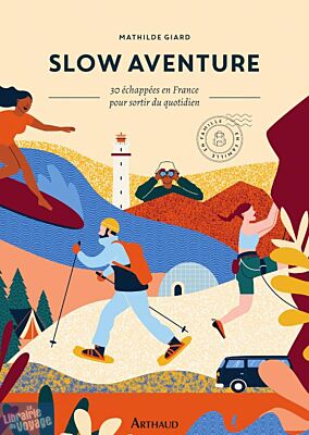 Editions Arthaud - Guide - Slow aventure - 30 échappées en France pour sortir de son quotidien