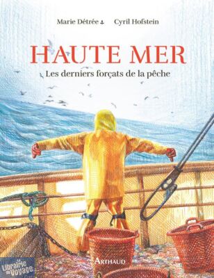 Editions Arthaud - Récit illustré - Haute mer (les derniers forçats de la pêche)
