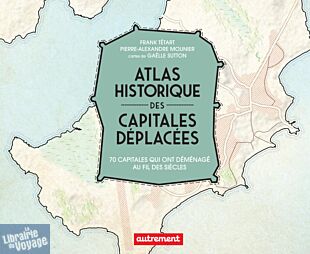Editions Autrement - Livre - Atlas historique des capitales déplacées (70 capitales qui ont déménagé au fil des siècles)