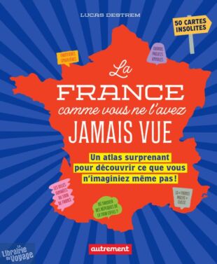 Editions Autrement - Livre - La France comme vous ne l'avez jamais vue (Un atlas surprenant pour découvrir ce que vous n'imaginiez même pas !)