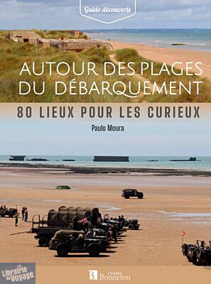 Editions Bonneton - Guide - Autour des plages du débarquement - 80 lieux pour les curieux