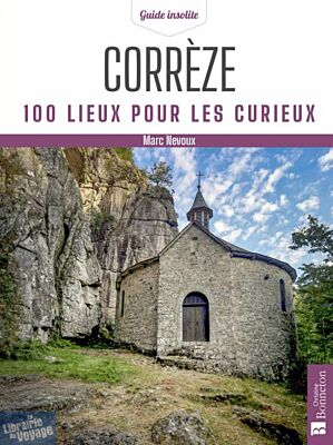 Editions Bonneton - Guide - Corrèze - 100 lieux pour les curieux