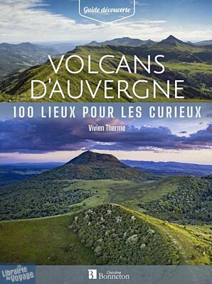 Editions Bonneton - Guide - Volcans d'Auvergne - 100 lieux pour les curieux