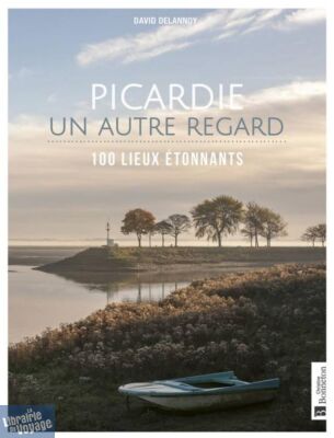 Editions Bonneton - Livre - Picardie, un autre regard (100 lieux étonnants)
