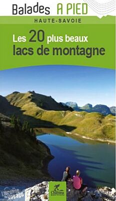Editions Chamina - Guide de Randonnées - Les 20 plus beaux lacs de montagne en Haute-Savoie