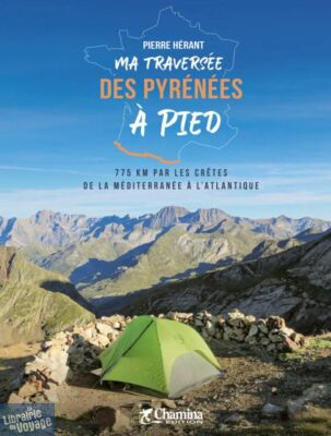 Editions Chamina - Récit - Ma traversée des Pyrénées à pied (775 km par les crètes de la Méditerranée à l'Atlantique)