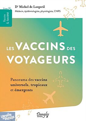 Editions Dangles - Guide - Les vaccins des voyageurs - Panorama des vaccins universels, tropicaux et émergents