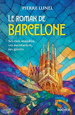 Editions du Rocher - Le roman de Barcelone (ses rois maudits, ses aventuriers, ses génies)