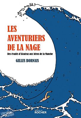 Editions du Rocher - Récits - Les aventuriers de la nage (des évadés d'Alcatraz aux héros de la Manche)