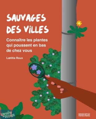 Editions du Rouergue - Guides - Sauvages des villes (connaître les plantes qui poussent en bas de chez vous)
