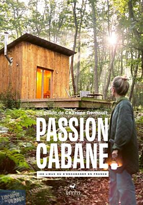 Editions Elytis - Guide - Passion Cabane (100 lieux où s'encabaner en France)