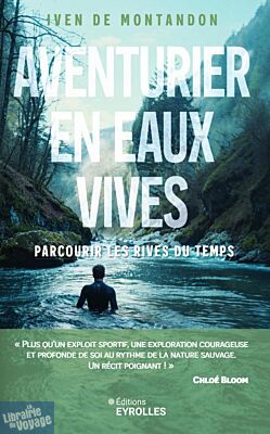 Editions Eyrolles - Récit - Aventurier en eaux vives (parcourir les rives du temps)