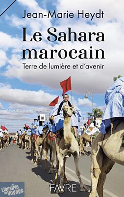 Editions Favre - Essai - Le Sahara marocain, terre de lumière et d'avenir