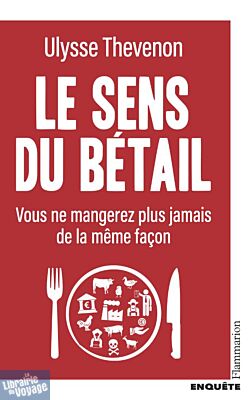 Editions Flammarion - Enquête - Le sens du bétail (vous ne mangerez plus jamais de la même façon)