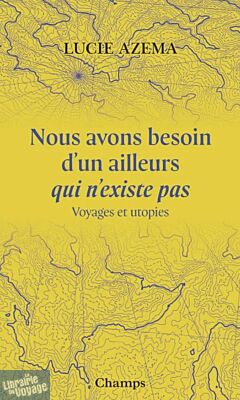 Editions Flammarion (collection Champs) - Essai - Nous avons besoin d'un ailleurs qui n'existe pas (Voyages et utopies)