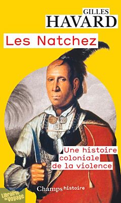 Editions Flammarion (collection Champs Histoire - Poche) - Les Natchez - Une histoire coloniale de la violence