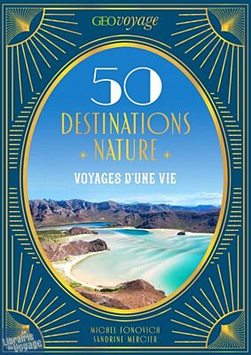 Editions Géo - Beau livre - Géovoyage - 50 Destinations nature (voyages d'une vie)