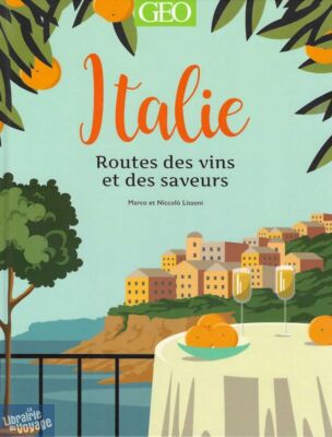 Editions Géo - Beau livre - Italie - Route des vins et des saveurs