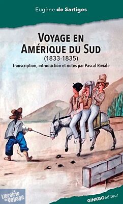 Editions Ginkgo - Collection Mémoire d'homme - Voyage en Amérique du Sud (1833-1835)