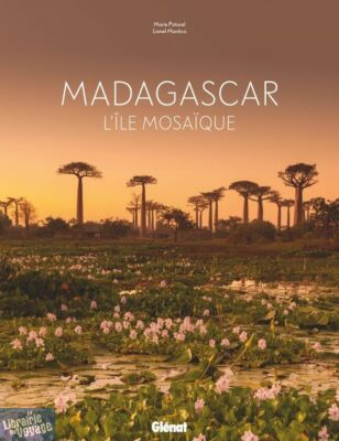 Editions Glénat - Beau Livre - Madagascar, l'île mosaïque (Marie Paturel, photographies Lionel Montico)