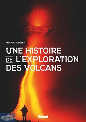Editions Glénat - Collection "Une histoire de ..." - Une histoire de l'exploration des volcans