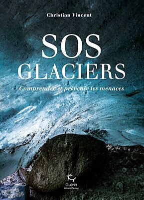 Editions Guérin - Essai - SOS Glaciers (comprendre et prévoir les menaces glaciaires)