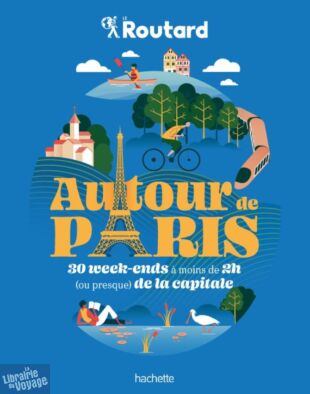 Editions Hachette - Guide - Le Routard - Autour de Paris - 30 Week-ends à moins de 2h (ou presque) de la capitale