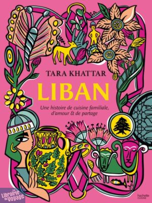Editions Hachette - Livre de cuisine - Liban (une histoire de cuisine familiale, d'amour et de partage)
