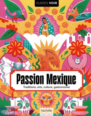 Editions Hachette (Collection Voir) - Beau-Livre - Passion Mexique (traditions , arts, culture, gastronomie)