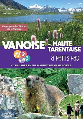 Editions La Fontaine de Siloë - Guide de randonnées - Vanoise - Haute-Tarentaise à petits pas 40 balades entre marmottes et glaciers Compagnie des guides de la Vanoise