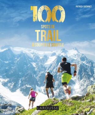Editions Larousse - Beau livre - 100 spots de Trail à couper le souffle