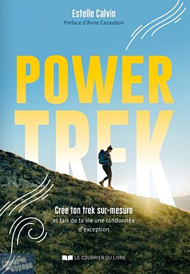 Editions Le courrier du livre - Guide - Power trek - Crée ton trek sur-mesure et fais de ta vie une randonnée d'exception