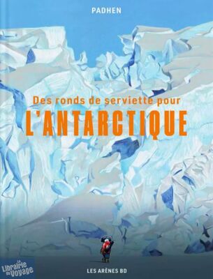 Editions Les Arènes - Bande dessinée - Des ronds de serviette pour l’Antarctique