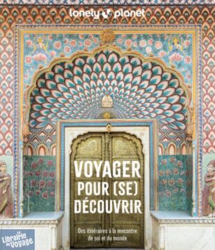 Editions Lonely Planet - Beau livre - Voyager pour (se) découvrir - Des itinéraires à la rencontre de soi et du monde