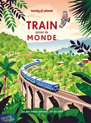 Editions Lonely Planet - Livre - Train autour du monde (les plus beaux itinéraires ferroviaires pour découvrir le monde)