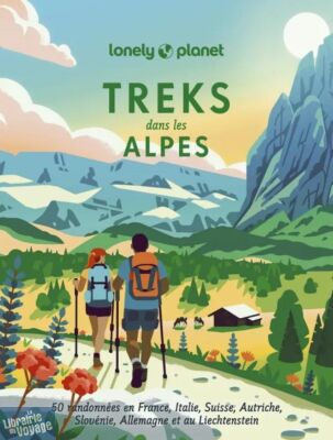 Editions Lonely Planet - Livre - Treks dans les Alpes (50 randonnées en France, Italie, Suisse, Autriche, Slovénie, Allemagne et Liechtenstein)