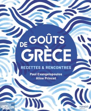 Editions Mango - Livre de cuisine - Goûts de Grèce (recettes et rencontres)