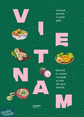 Editions Mango - Livre de cuisine - Vietnam (recettes et voyage culinaire au pays des mille saveurs)